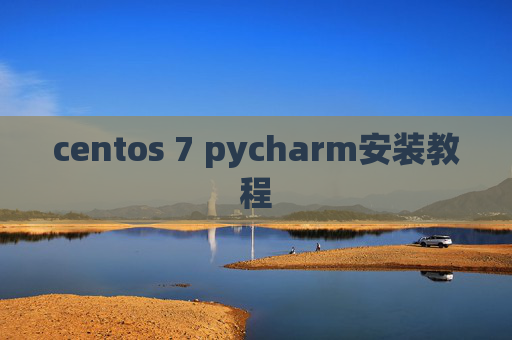 centos 7 pycharm安装教程 centos 7 pycharm安装教程